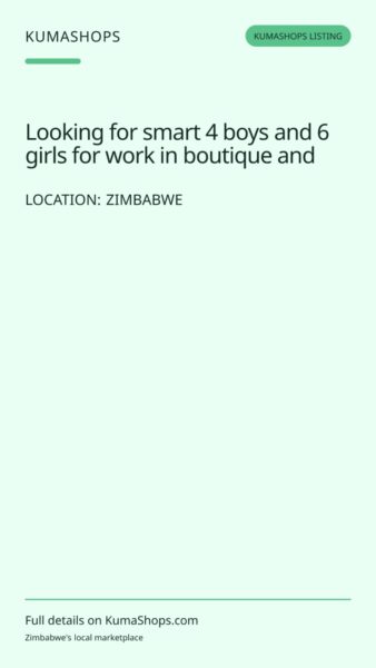 Looking for smart 4 boys and 6 girls for work in boutique and supermarket in Zimbabwe